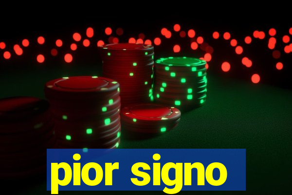 pior signo